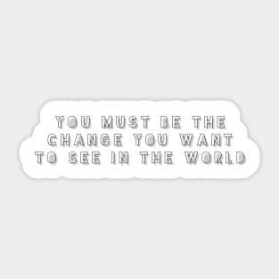 you must be the change you want to see in the world Sticker
